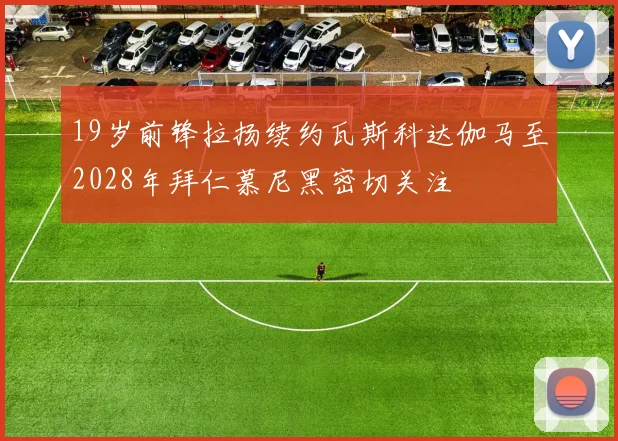 19岁前锋拉扬续约瓦斯科达伽马至2028年拜仁慕尼黑密切关注