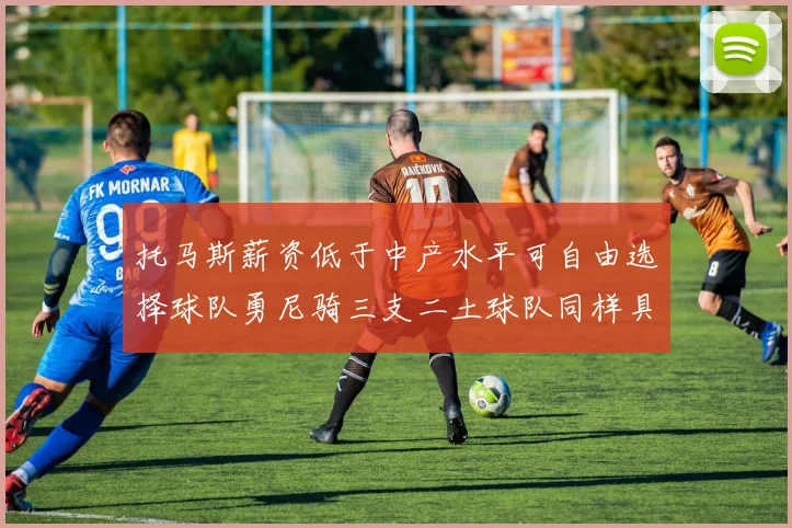 托马斯薪资低于中产水平可自由选择球队勇尼骑三支二土球队同样具竞争力